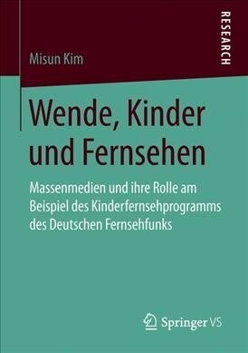 Wende, Kinder Und Fernsehen: Massenmedien Und Ihre Rolle Am Beispiel Des Kinderfernsehprogramms Des Deutschen Fernsehfunks (Paperback, 1. Aufl. 2019)