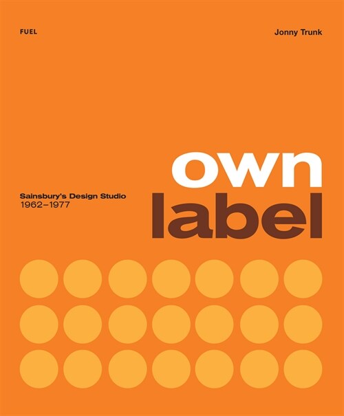 Own Label: Sainsbury’s Design Studio: 1962 - 1977 (Paperback)
