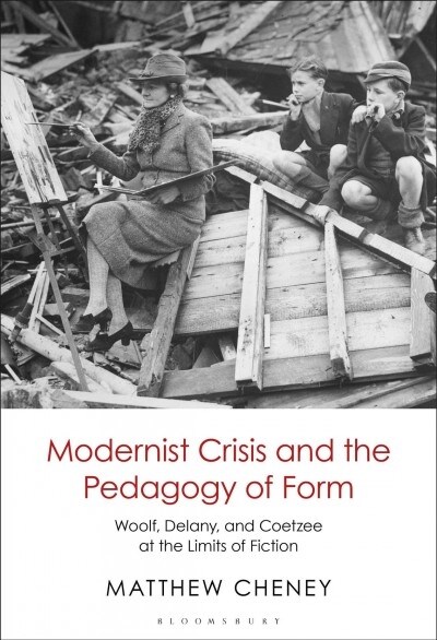 Modernist Crisis and the Pedagogy of Form: Woolf, Delany, and Coetzee at the Limits of Fiction (Hardcover)