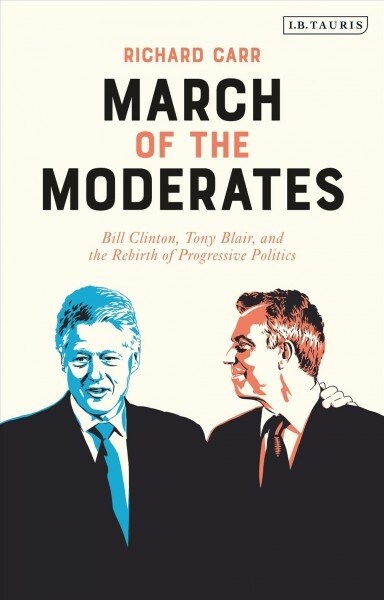 March of the Moderates : Bill Clinton, Tony Blair, and the Rebirth of Progressive Politics (Hardcover)