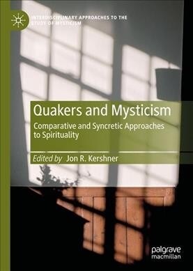 Quakers and Mysticism: Comparative and Syncretic Approaches to Spirituality (Hardcover, 2019)