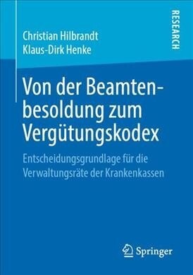 Von Der Beamtenbesoldung Zum Verg?ungskodex: Entscheidungsgrundlage F? Die Verwaltungsr?e Der Krankenkassen (Paperback, 1. Aufl. 2019)