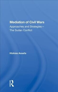 Mediation Of Civil Wars : Approaches And Strategies--the Sudan Conflict (Hardcover)