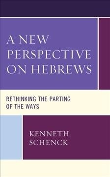 A New Perspective on Hebrews: Rethinking the Parting of the Ways (Hardcover)