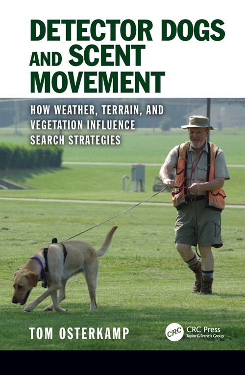 Detector Dogs and Scent Movement : How Weather, Terrain, and Vegetation Influence Search Strategies (Hardcover)