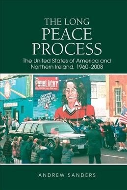 The Long Peace Process : The United States of America and Northern Ireland, 1960-2008 (Hardcover)