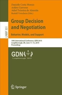 Group Decision and Negotiation: Behavior, Models, and Support: 19th International Conference, Gdn 2019, Loughborough, Uk, June 11-15, 2019, Proceeding (Paperback, 2019)