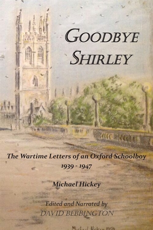 Goodbye Shirley : The Wartime Letters of an Oxford Schoolboy 1939 - 1947 (Paperback)