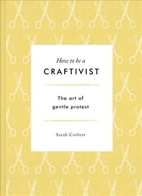 How to be a Craftivist (Paperback, 2 ed)