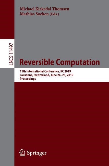 Reversible Computation: 11th International Conference, Rc 2019, Lausanne, Switzerland, June 24-25, 2019, Proceedings (Paperback, 2019)