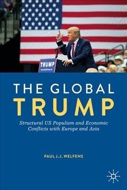 The Global Trump: Structural Us Populism and Economic Conflicts with Europe and Asia (Hardcover, 2019)