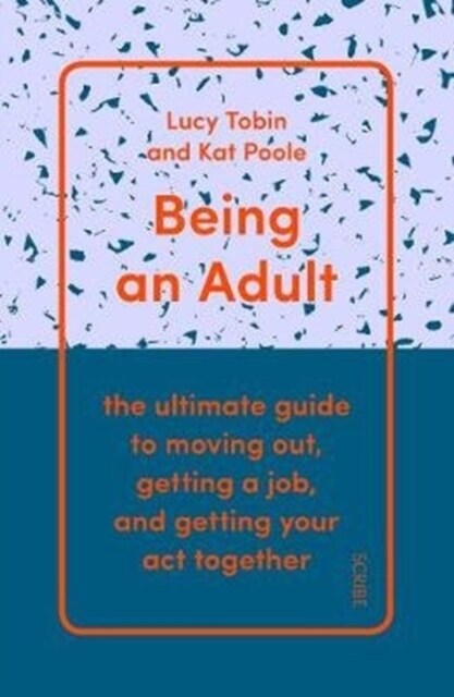 Being an Adult : the ultimate guide to moving out, getting a job, and getting your act together (Paperback)