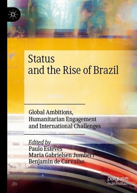 Status and the Rise of Brazil: Global Ambitions, Humanitarian Engagement and International Challenges (Hardcover, 2020)