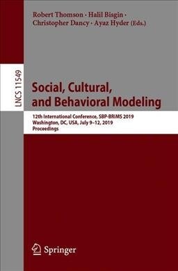 Social, Cultural, and Behavioral Modeling: 12th International Conference, Sbp-Brims 2019, Washington, DC, Usa, July 9-12, 2019, Proceedings (Paperback, 2019)