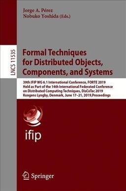Formal Techniques for Distributed Objects, Components, and Systems: 39th Ifip Wg 6.1 International Conference, Forte 2019, Held as Part of the 14th In (Paperback, 2019)