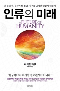 인류의 미래 : 화성개척, 성간여행, 불멸, 지구를 넘어선 인간에 대하여