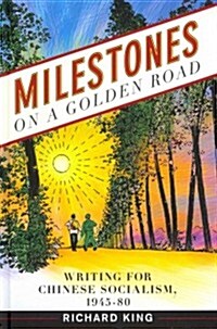 Milestones on a Golden Road: Writing for Chinese Socialism, 1945-80 (Hardcover)