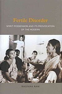 Fertile Disorder: Spirit Possession and Its Provocation of the Modern (Hardcover)