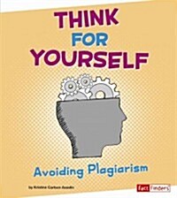 Think for Yourself: Avoiding Plagiarism (Library Binding)