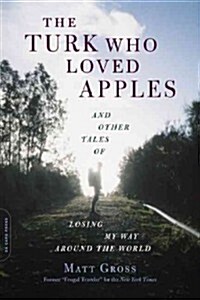 The Turk Who Loved Apples: And Other Tales of Losing My Way Around the World (Paperback)