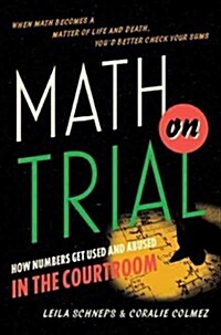 Math on Trial: How Numbers Get Used and Abused in the Courtroom (Hardcover)