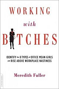 Working with Bitches: Identify the 8 Types of Office Mean Girls and Rise Above Workplace Nastiness (Paperback)