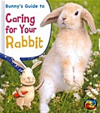 Bunnys Guide to Caring for Your Rabbit (Library Binding)