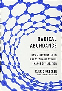 Radical Abundance: How a Revolution in Nanotechnology Will Change Civilization (Hardcover)