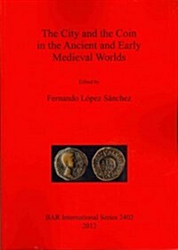 The City and the Coin in the Ancient and Early Medieval Worlds (Paperback)