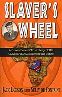 Slavers Wheel: A Green Berets True Story of His Classified Mission in the Congo (Paperback)
