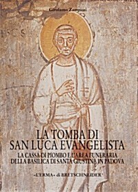 La Tomba Di San Luca Evangelista: La Cassa Di Piombo E lArea Funeraria Della Basilica Di Santa Giustina in Padova (Hardcover)