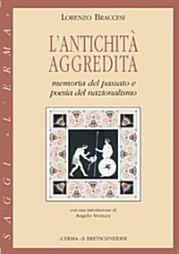 LAntichita Aggredita: Memoria del Passato E Poesia del Nazionalismo. Con Una Introduzione Di Angelo Ventura (Paperback)