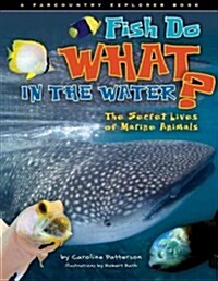 Fish Do What in the Water?: The Secret Lives of Marine Animals (Paperback)