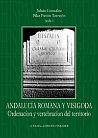 Andalucia Romana Y Visigoda Ordenacion Y Vertebracion Del Territorio (Paperback)