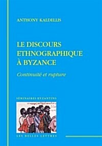 Le Discours Ethnographique a Byzance: Continuite Et Rupture (Paperback)