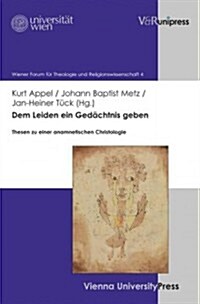 Dem Leiden Ein Gedachtnis Geben: Thesen Zu Einer Anamnetischen Christologie (Hardcover)