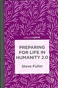 Preparing for Life in Humanity 2.0 (Hardcover)