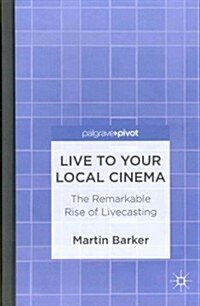 Live to Your Local Cinema : The Remarkable Rise of Livecasting (Hardcover)