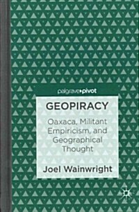 Geopiracy : Oaxaca, Militant Empiricism, and Geographical Thought (Hardcover)