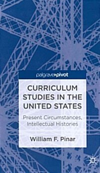 Curriculum Studies in the United States: Present Circumstances, Intellectual Histories (Hardcover)