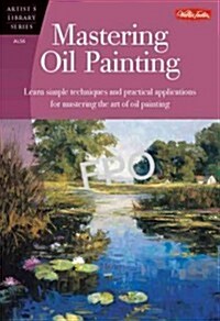 Mastering Oil Painting: Learn Simple Techniques and Practical Applications for Mastering the Art of Oil Painting (Paperback)