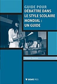 Guide Pour Debattre Dans le Style Scolaire Mondial: Un Guide (Paperback)