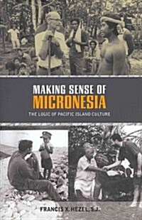 Making Sense of Micronesia: The Logic of Pacific Island Culture (Hardcover)
