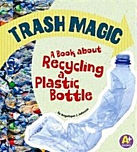 Trash Magic: A Book about Recycling a Plastic Bottle (Library Binding)