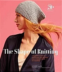 The Shape of Knitting: A Master Class in Increases, Decreases, and Other Forms of Shaping with 20+ Projects (Hardcover)