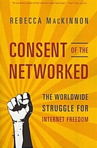 Consent of the Networked: The Worldwide Struggle for Internet Freedom (Paperback)