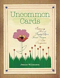 Uncommon Cards: Stationery Made with Recycled Objects, Found Treasures, and a Little Imagination (Paperback)
