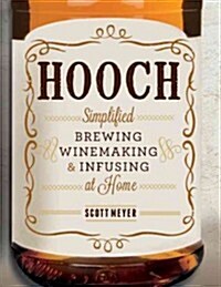 Hooch: Simplified Brewing, Winemaking & Infusing at Home (Paperback)