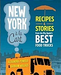 New York a la Cart: Recipes & Stories from the Big Apples Best Food Trucks (Paperback)