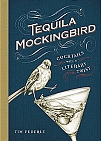 Tequila Mockingbird: Cocktails with a Literary Twist (Hardcover, Deckle Edge)